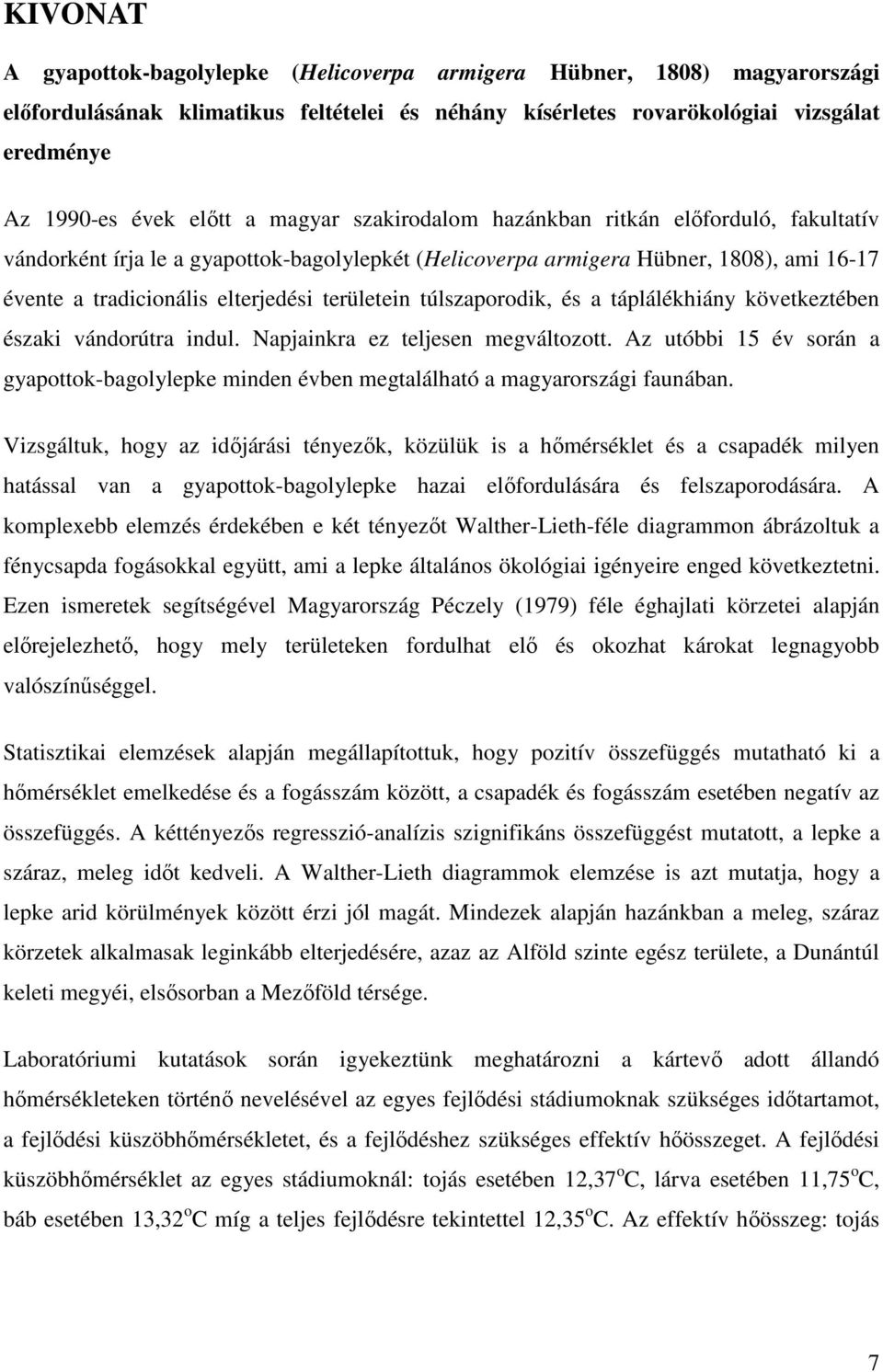 túlszaporodik, és a táplálékhiány következtében északi vándorútra indul. Napjainkra ez teljesen megváltozott.