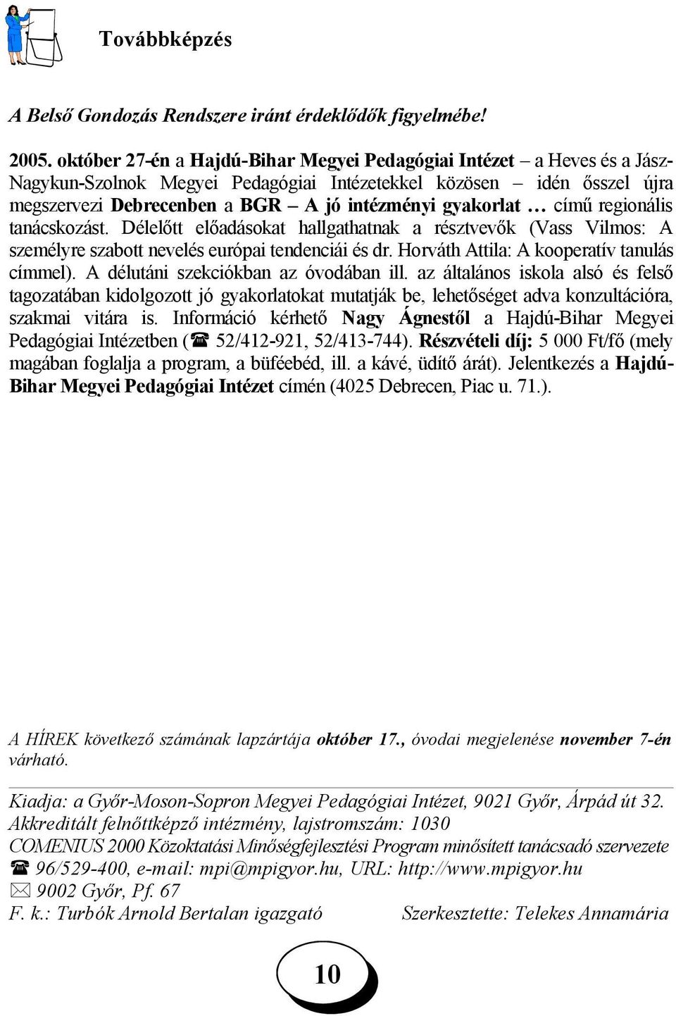 gyakorlat című regionális tanácskozást. Délelőtt előadásokat hallgathatnak a résztvevők (Vass Vilmos: A személyre szabott nevelés európai tendenciái és dr.