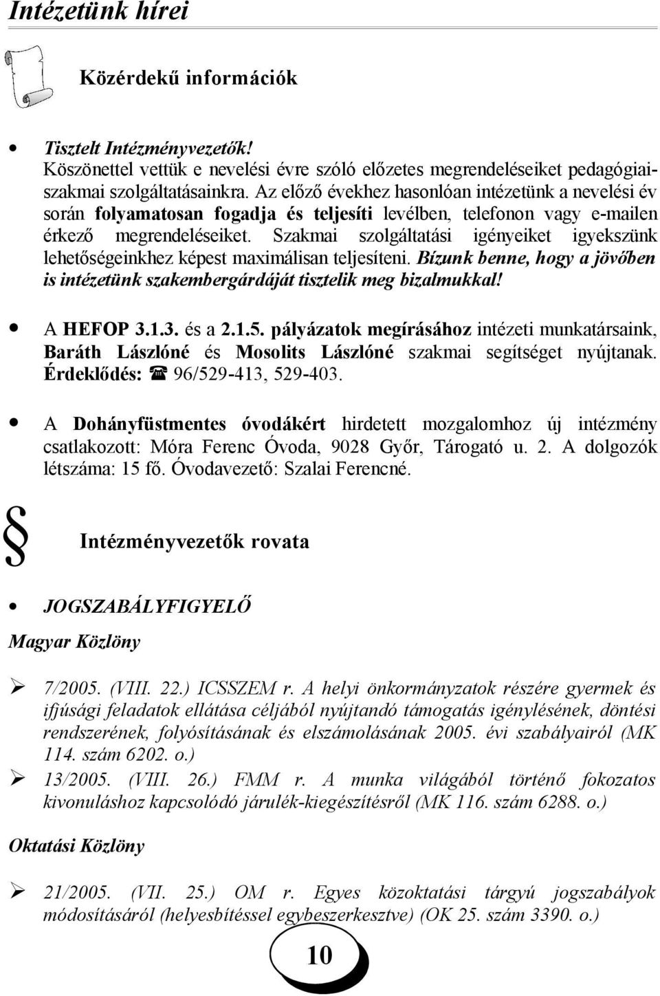 Szakmai szolgáltatási igényeiket igyekszünk lehetőségeinkhez képest maximálisan teljesíteni. Bízunk benne, hogy a jövőben is intézetünk szakembergárdáját tisztelik meg bizalmukkal! A HEFOP 3.1.3. és a 2.