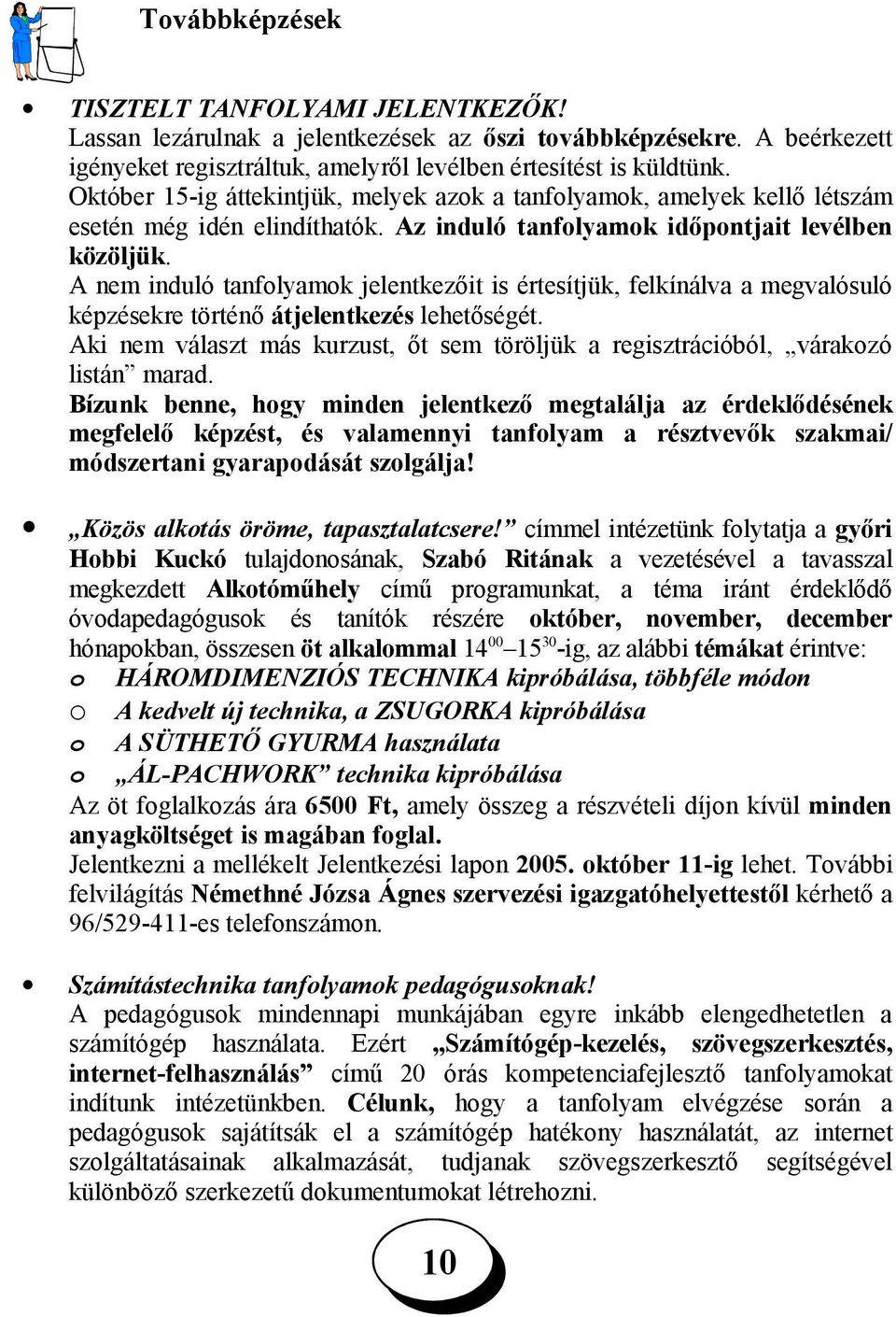 A nem induló tanfolyamok jelentkezőit is értesítjük, felkínálva a megvalósuló képzésekre történő átjelentkezés lehetőségét.