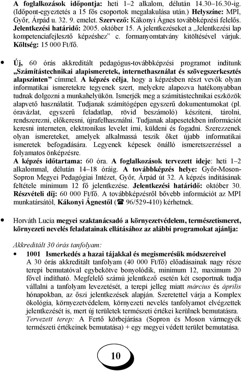 Költség: 15 000 Ft/fő. Új, 60 órás akkreditált pedagógus-továbbképzési programot indítunk Számítástechnikai alapismeretek, internethasználat és szövegszerkesztés alapszinten címmel.