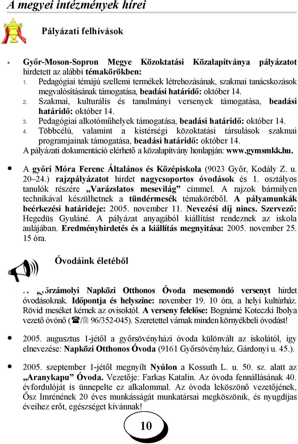 Szakmai, kulturális és tanulmányi versenyek támogatása, beadási határidő: október 14. 3. Pedagógiai alkotóműhelyek támogatása, beadási határidő: október 14. 4.