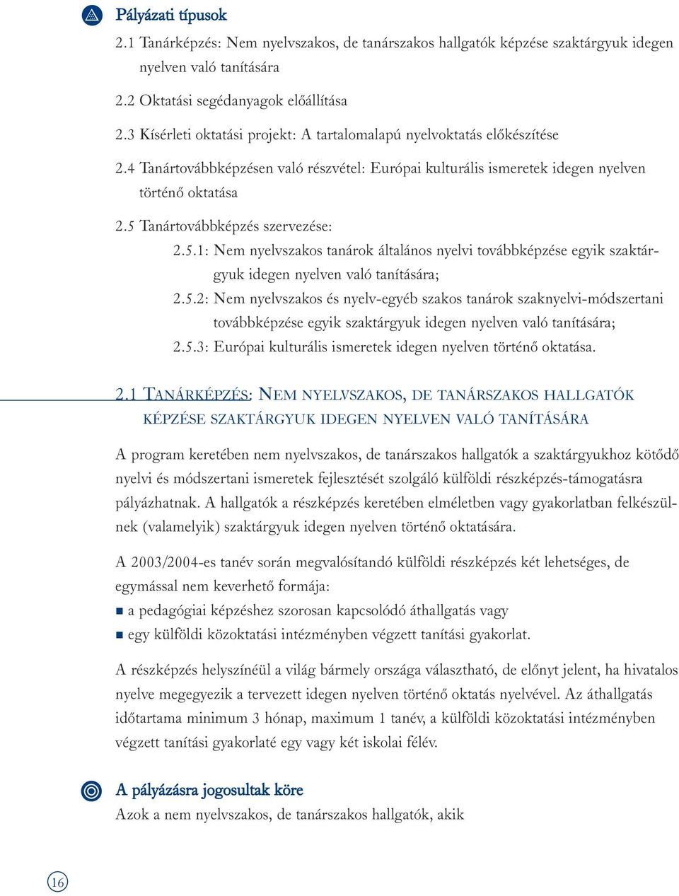 5 Tanártovábbképzés szervezése: 2.5.1: Nem nyelvszakos tanárok általános nyelvi továbbképzése egyik szaktárgyuk idegen nyelven való tanítására; 2.5.2: Nem nyelvszakos és nyelv-egyéb szakos tanárok szaknyelvi-módszertani továbbképzése egyik szaktárgyuk idegen nyelven való tanítására; 2.