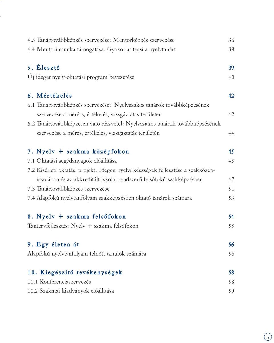 2 Tanártovábbképzésen való részvétel: Nyelvszakos tanárok továbbképzésének szervezése a mérés, értékelés, vizsgáztatás területén 44 7. N y e l v + s z a k m a k ö z é p f o k o n 45 7.