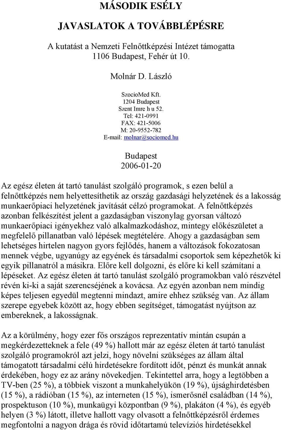 hu Budapest 2006-01-20 Az egész életen át tartó tanulást szolgáló programok, s ezen belül a felnőttképzés nem helyettesíthetik az ország gazdasági helyzetének és a lakosság munkaerőpiaci helyzetének