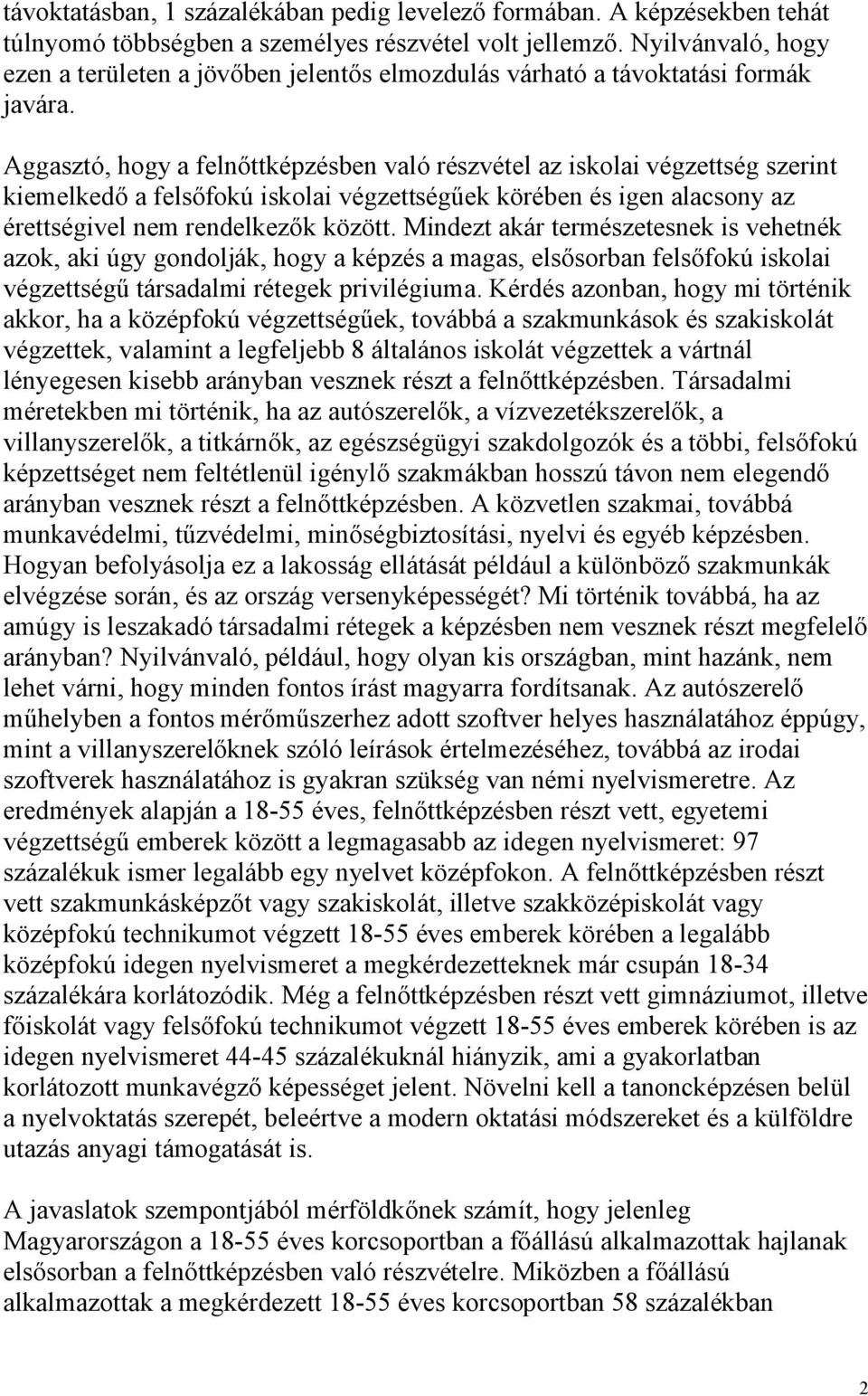 Aggasztó, hogy a felnőttképzésben való részvétel az iskolai végzettség szerint kiemelkedő a felsőfokú iskolai végzettségűek körében és igen alacsony az érettségivel nem rendelkezők között.