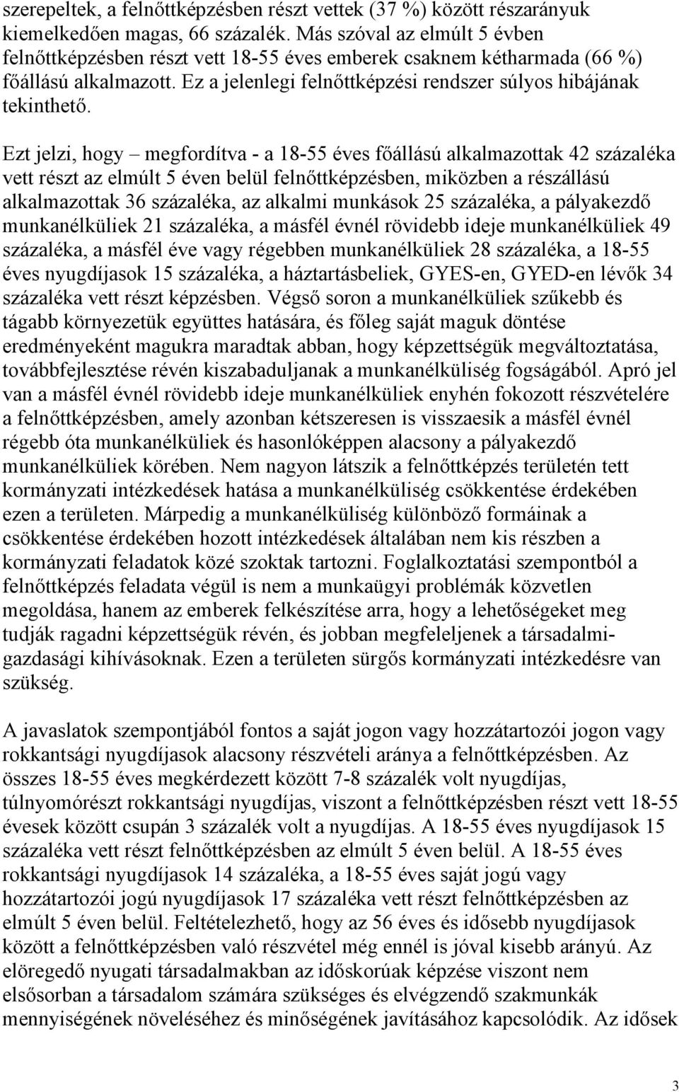 Ezt jelzi, hogy megfordítva - a 18-55 éves főállású alkalmazottak 42 százaléka vett részt az elmúlt 5 éven belül felnőttképzésben, miközben a részállású alkalmazottak 36 százaléka, az alkalmi