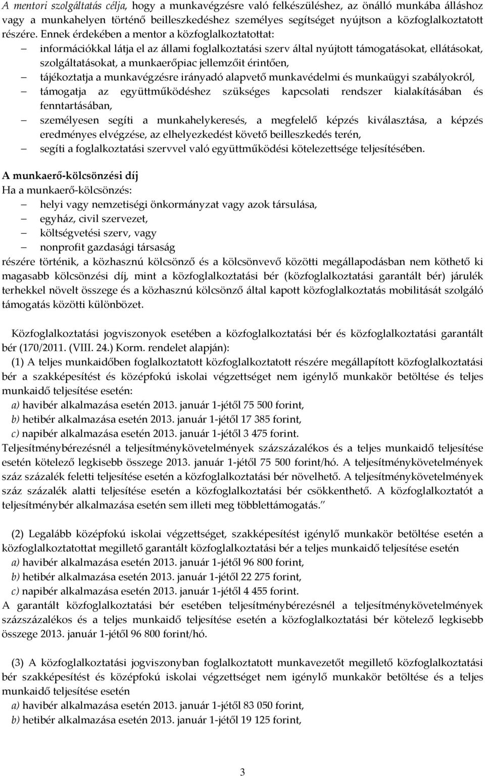 Ennek érdekében a mentor a közfoglalkoztatottat: információkkal látja el az állami foglalkoztatási szerv által nyújtott támogatásokat, ellátásokat, szolgáltatásokat, a munkaerőpiac jellemzőit