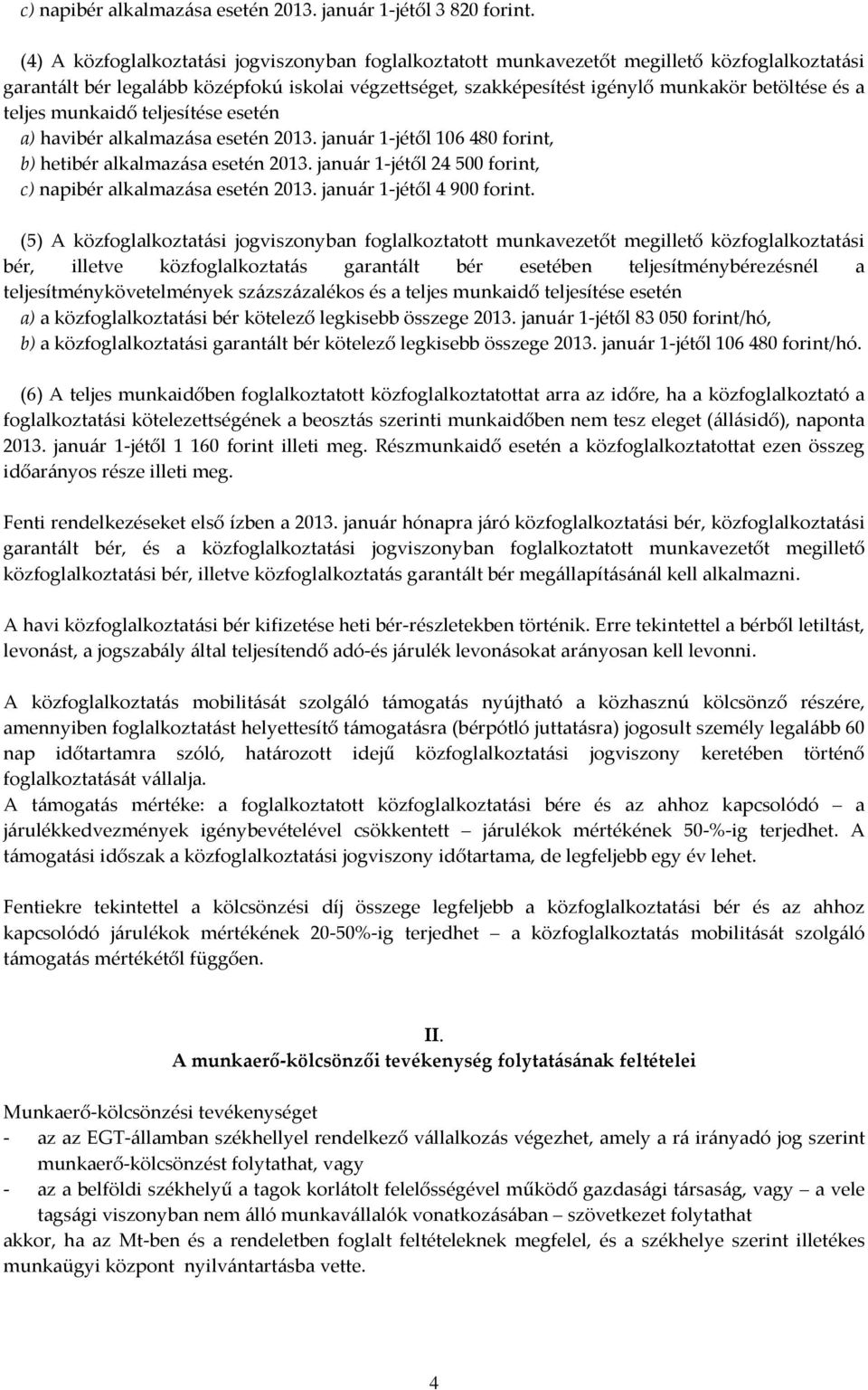 teljes munkaidő teljesítése esetén a) havibér alkalmazása esetén 2013. január 1-jétől 106 480 forint, b) hetibér alkalmazása esetén 2013.