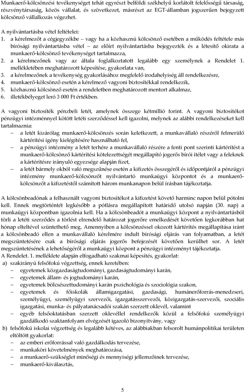 a kérelmezőt a cégjegyzékbe vagy ha a közhasznú kölcsönző esetében a működés feltétele más bírósági nyilvántartásba vétel az előírt nyilvántartásba bejegyezték és a létesítő okirata a