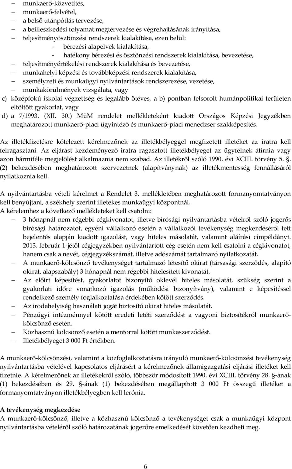 továbbképzési rendszerek kialakítása, személyzeti és munkaügyi nyilvántartások rendszerezése, vezetése, munkakörülmények vizsgálata, vagy c) középfokú iskolai végzettség és legalább ötéves, a b)