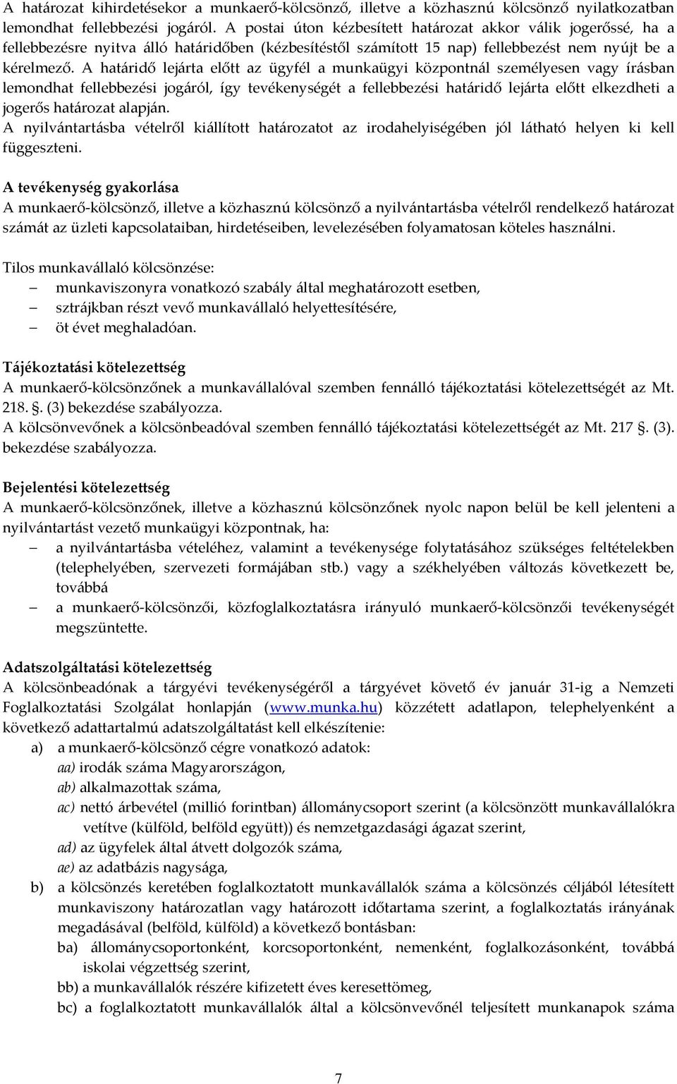 A határidő lejárta előtt az ügyfél a munkaügyi központnál személyesen vagy írásban lemondhat fellebbezési jogáról, így tevékenységét a fellebbezési határidő lejárta előtt elkezdheti a jogerős