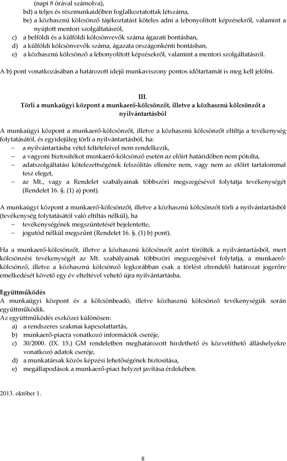 képzésekről, valamint a mentori szolgáltatásról. A b) pont vonatkozásában a határozott idejű munkaviszony pontos időtartamát is meg kell jelölni. III.