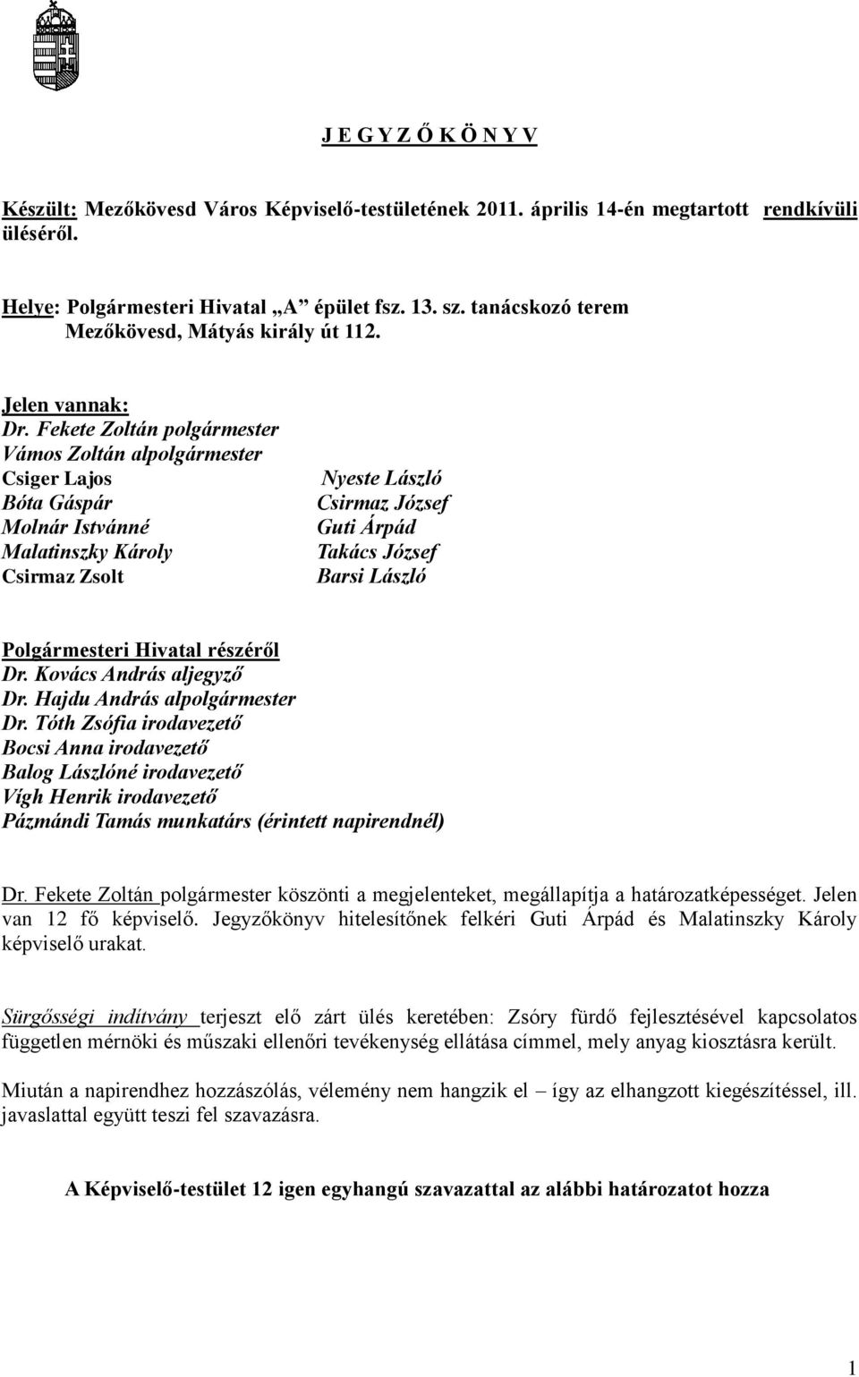 Fekete Zoltán polgármester Vámos Zoltán alpolgármester Csiger Lajos Bóta Gáspár Molnár Istvánné Malatinszky Károly Csirmaz Zsolt Nyeste László Csirmaz József Guti Árpád Takács József Barsi László