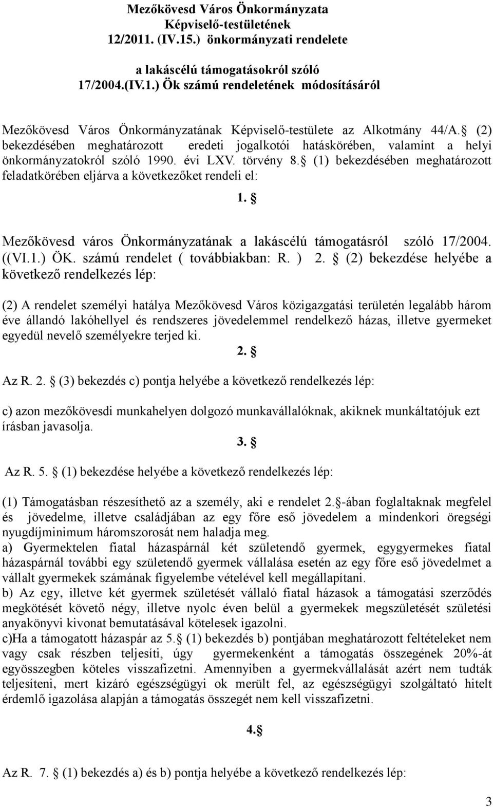 (1) bekezdésében meghatározott feladatkörében eljárva a következőket rendeli el: 1. Mezőkövesd város Önkormányzatának a lakáscélú támogatásról szóló 17/2004. ((VI.1.) ÖK.