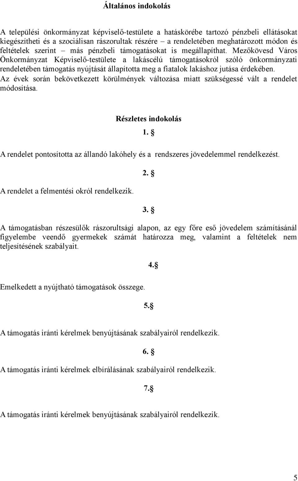 Mezőkövesd Város Önkormányzat Képviselő-testülete a lakáscélú támogatásokról szóló önkormányzati rendeletében támogatás nyújtását állapította meg a fiatalok lakáshoz jutása érdekében.