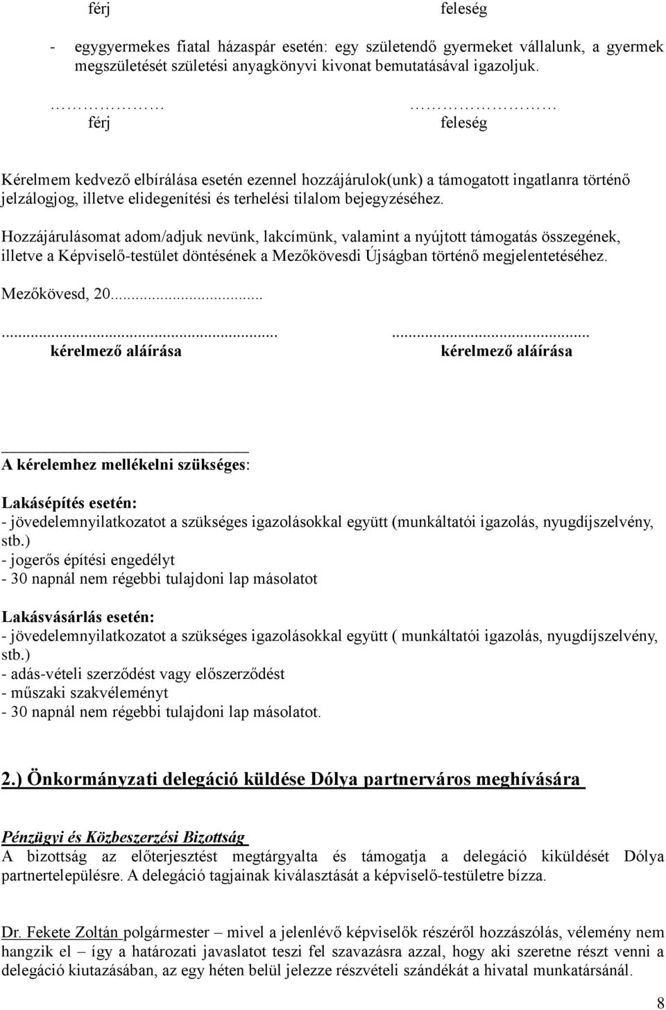 Hozzájárulásomat adom/adjuk nevünk, lakcímünk, valamint a nyújtott támogatás összegének, illetve a Képviselő-testület döntésének a Mezőkövesdi Újságban történő megjelentetéséhez. Mezőkövesd, 20.