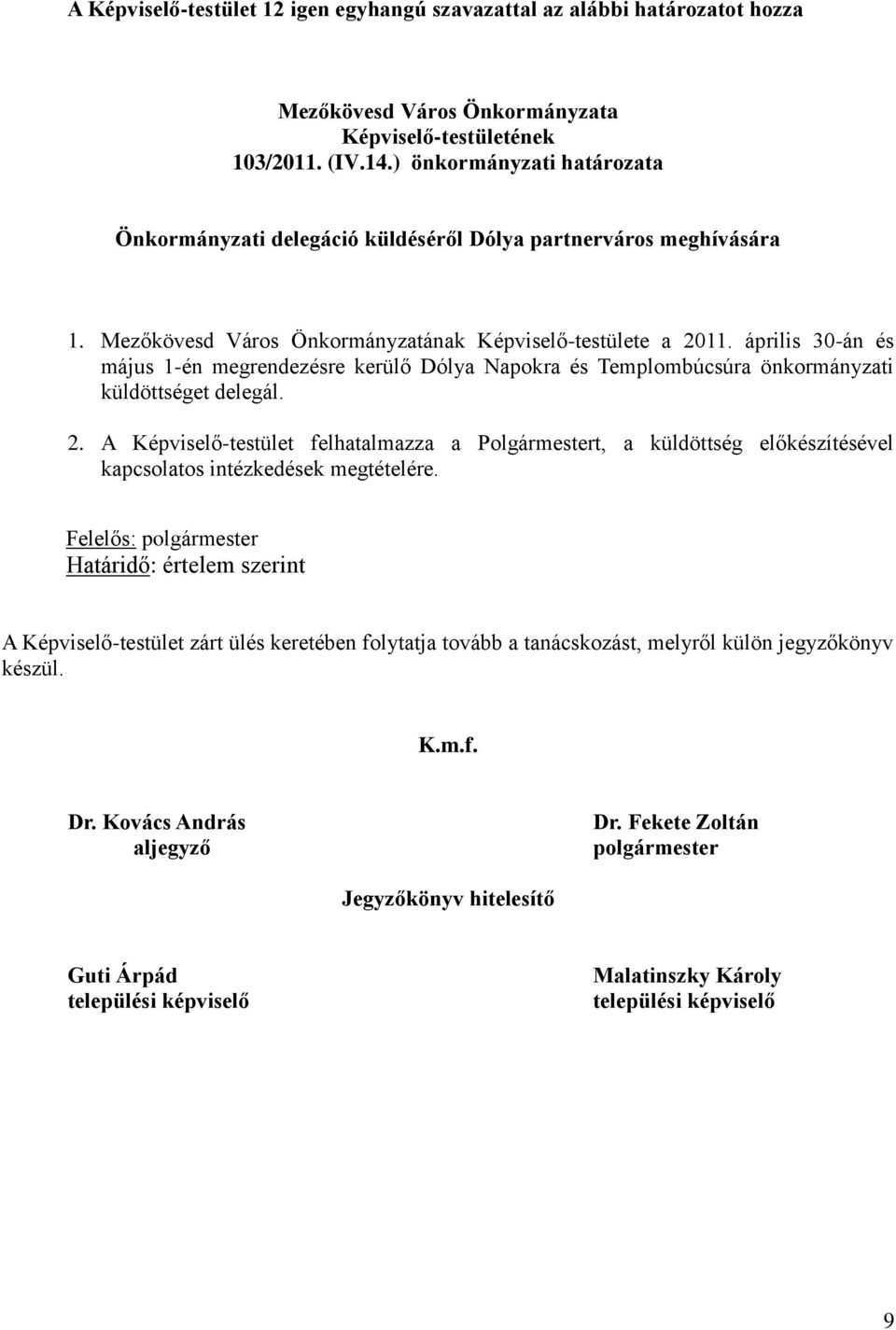 április 30-án és május 1-én megrendezésre kerülő Dólya Napokra és Templombúcsúra önkormányzati küldöttséget delegál. 2.