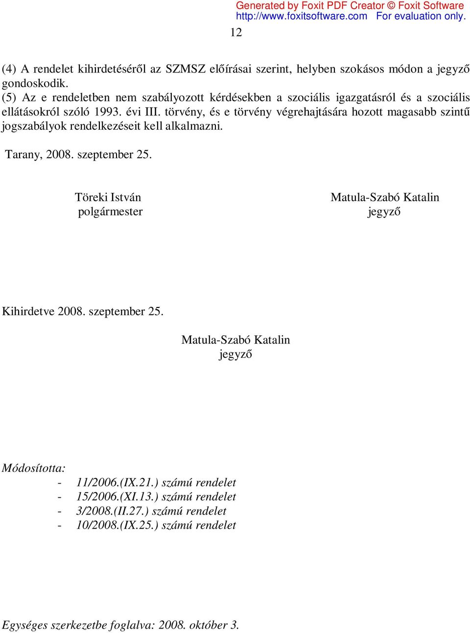 törvény, és e törvény végrehajtására hozott magasabb szintű jogszabályok rendelkezéseit kell alkalmazni. Tarany, 2008. szeptember 25.