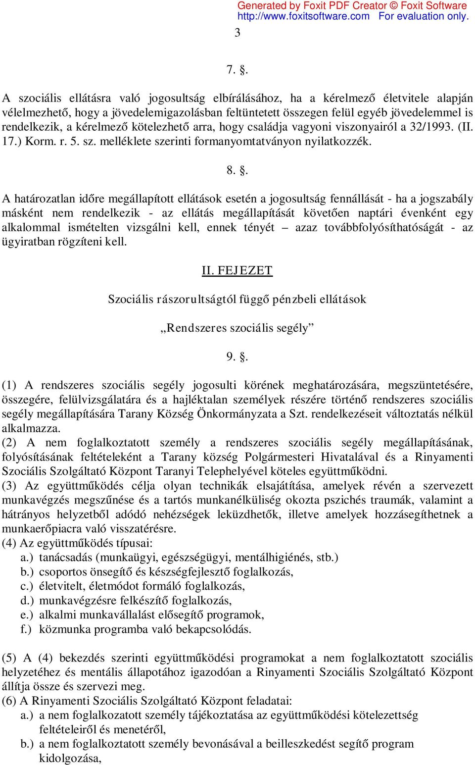 . A határozatlan időre megállapított ellátások esetén a jogosultság fennállását - ha a jogszabály másként nem rendelkezik - az ellátás megállapítását követően naptári évenként egy alkalommal