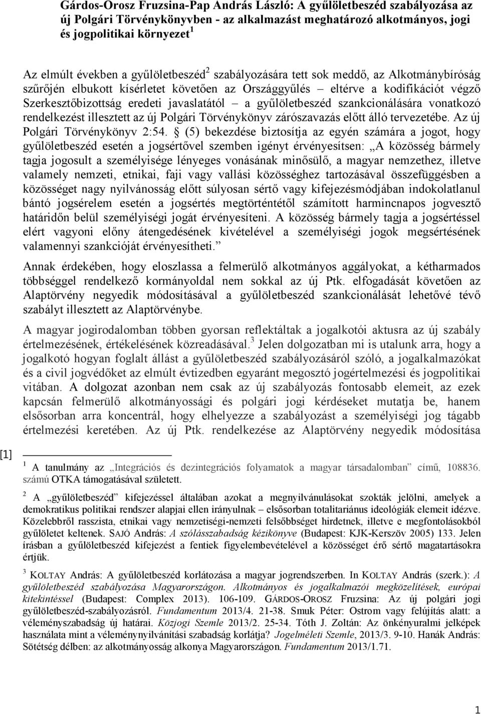 gyűlöletbeszéd szankcionálására vonatkozó rendelkezést illesztett az új Polgári Törvénykönyv zárószavazás előtt álló tervezetébe. Az új Polgári Törvénykönyv 2:54.