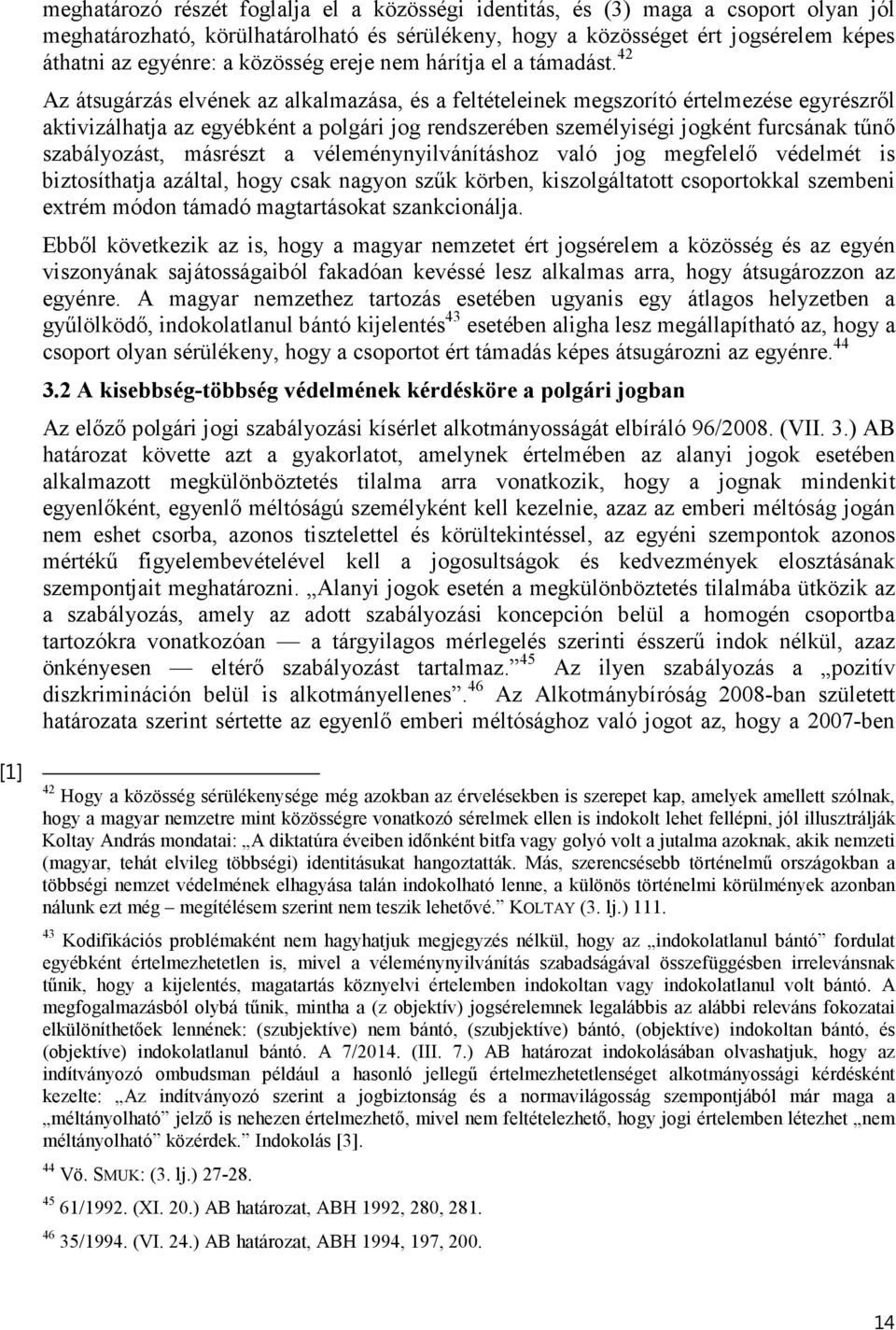 42 Az átsugárzás elvének az alkalmazása, és a feltételeinek megszorító értelmezése egyrészről aktivizálhatja az egyébként a polgári jog rendszerében személyiségi jogként furcsának tűnő szabályozást,