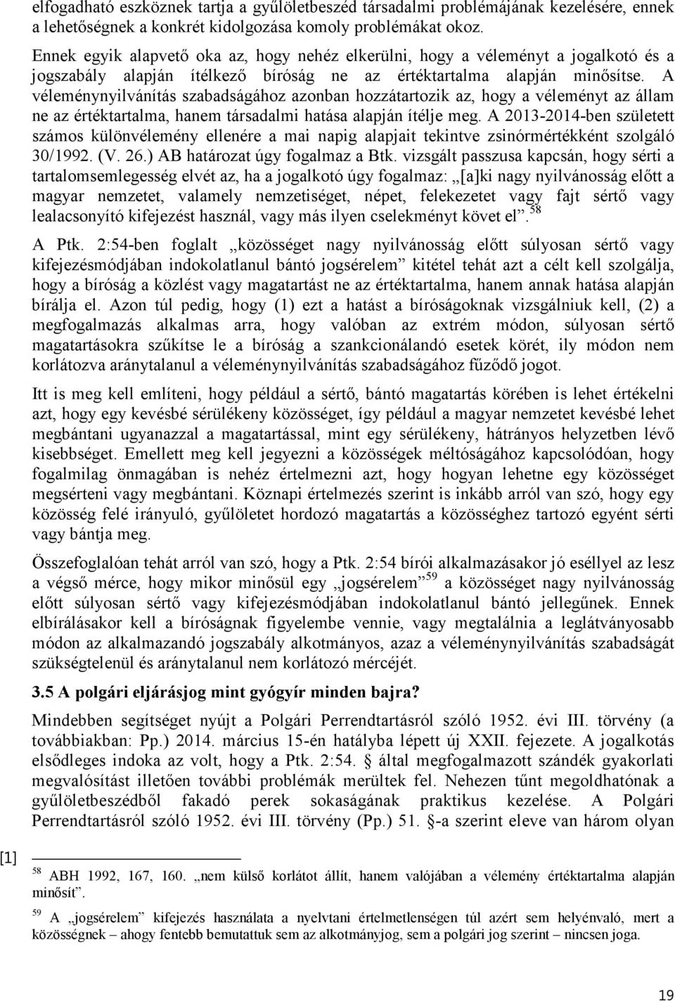 A véleménynyilvánítás szabadságához azonban hozzátartozik az, hogy a véleményt az állam ne az értéktartalma, hanem társadalmi hatása alapján ítélje meg.