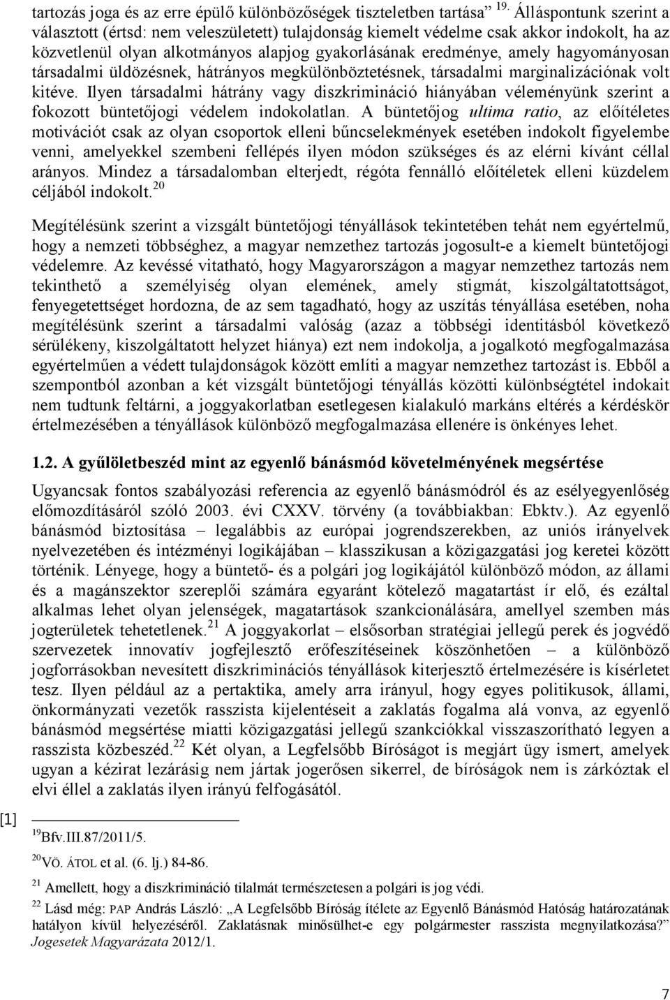 társadalmi üldözésnek, hátrányos megkülönböztetésnek, társadalmi marginalizációnak volt kitéve.