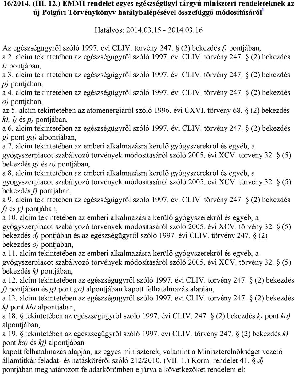 alcím tekintetében az egészségügyről szóló 1997. évi CLIV. törvény 247. (2) bekezdés p) pontjában, a 4. alcím tekintetében az egészségügyről szóló 1997. évi CLIV. törvény 247. (2) bekezdés o) pontjában, az 5.