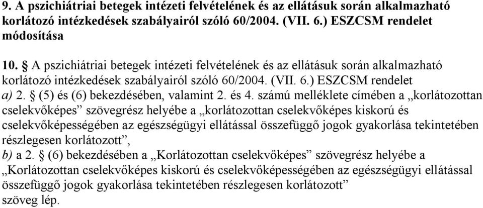 és 4. számú melléklete címében a korlátozottan cselekvőképes szövegrész helyébe a korlátozottan cselekvőképes kiskorú és cselekvőképességében az egészségügyi ellátással összefüggő jogok gyakorlása