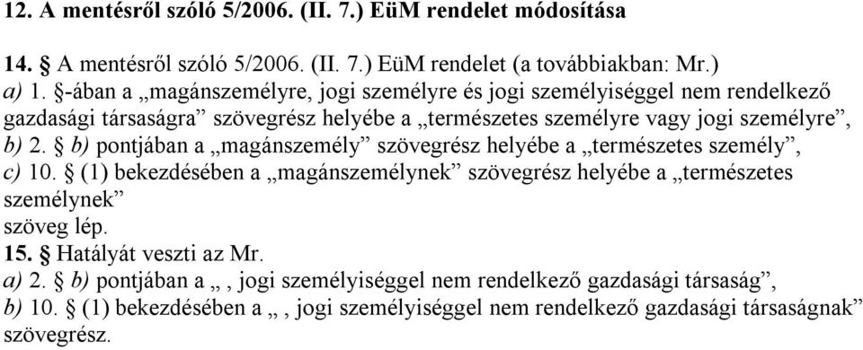 b) pontjában a magánszemély szövegrész helyébe a természetes személy, c) 10. (1) bekezdésében a magánszemélynek szövegrész helyébe a természetes személynek 15.