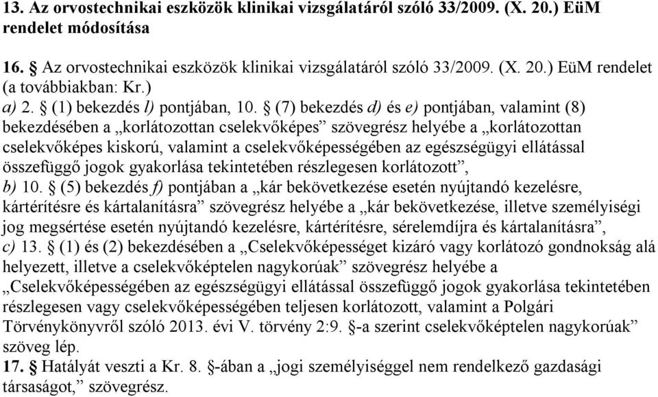 (7) bekezdés d) és e) pontjában, valamint (8) bekezdésében a korlátozottan cselekvőképes szövegrész helyébe a korlátozottan cselekvőképes kiskorú, valamint a cselekvőképességében az egészségügyi