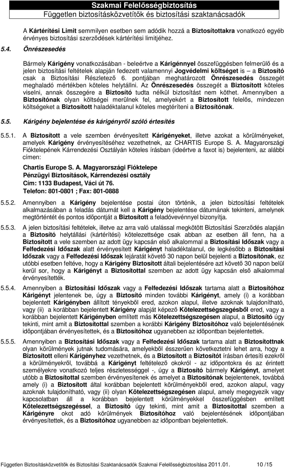 a Biztosítási Részletező 6. pontjában meghatározott Önrészesedés összegét meghaladó mértékben köteles helytállni.