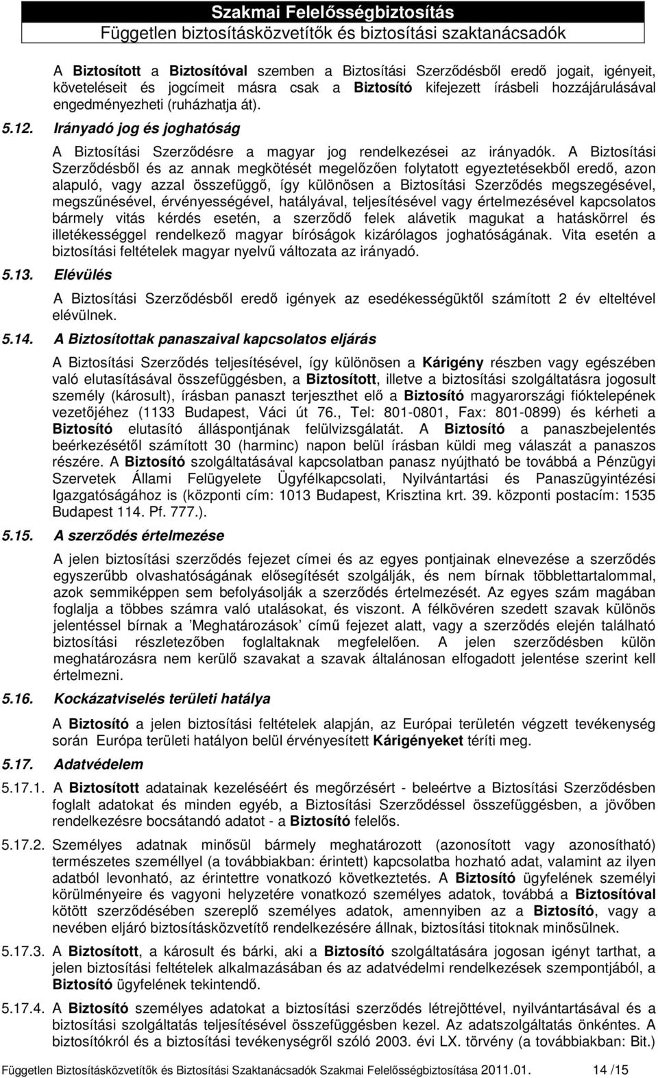 A Biztosítási Szerződésből és az annak megkötését megelőzően folytatott egyeztetésekből eredő, azon alapuló, vagy azzal összefüggő, így különösen a Biztosítási Szerződés megszegésével, megszűnésével,