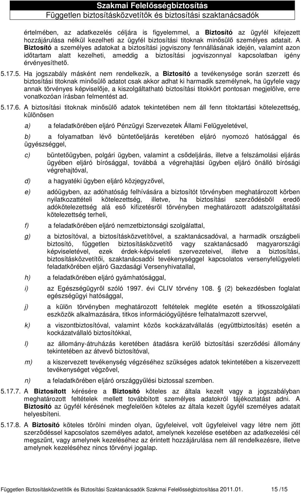 17.5. Ha jogszabály másként nem rendelkezik, a Biztosító a tevékenysége során szerzett és biztosítási titoknak minősülő adatot csak akkor adhat ki harmadik személynek, ha ügyfele vagy annak törvényes