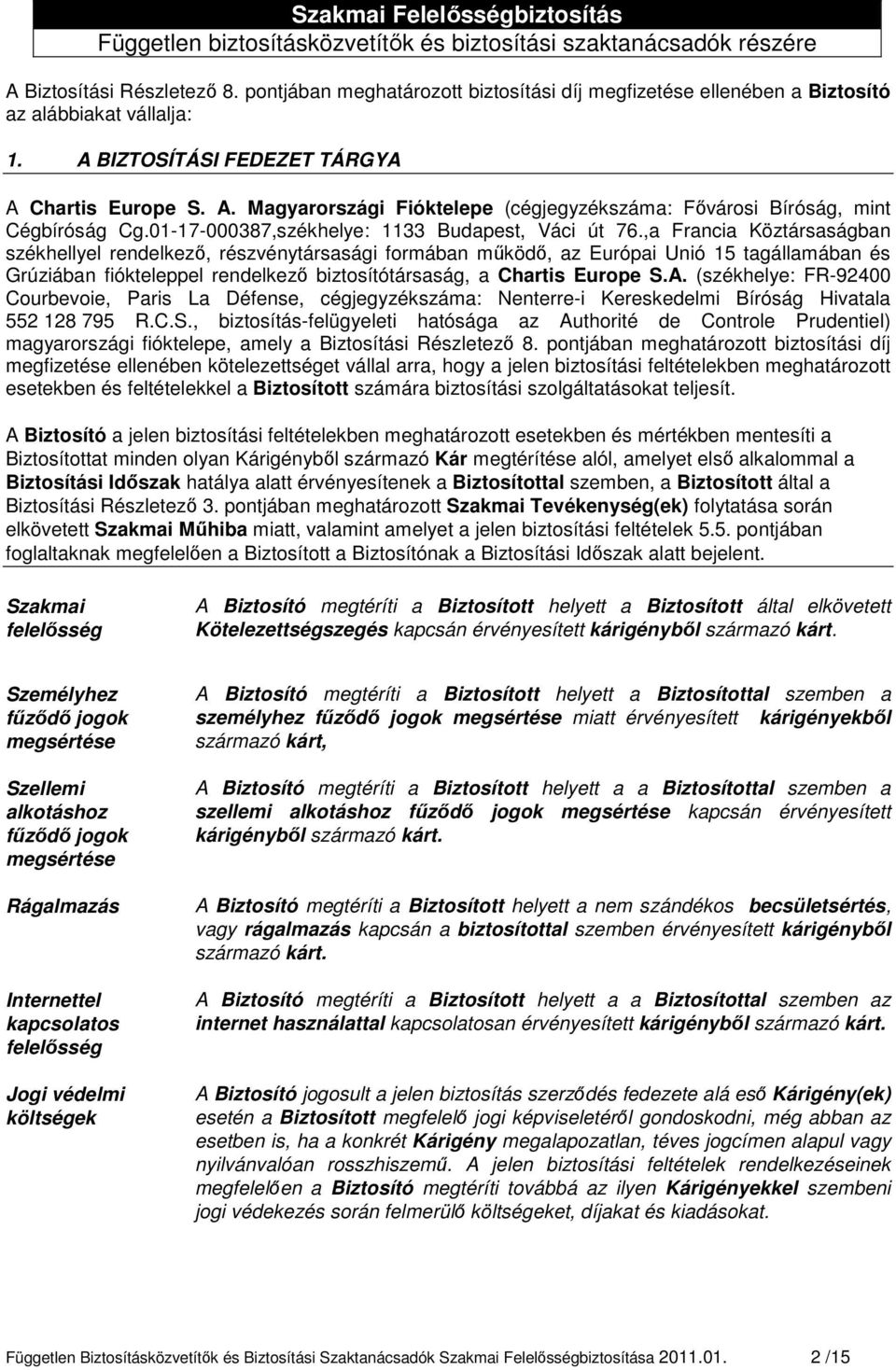 ,a Francia Köztársaságban székhellyel rendelkező, részvénytársasági formában működő, az Európai Unió 15 tagállamában és Grúziában fiókteleppel rendelkező biztosítótársaság, a Chartis Europe S.A.