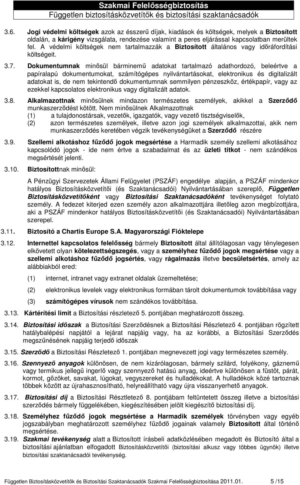 Dokumentumnak minősül bárminemű adatokat tartalmazó adathordozó, beleértve a papíralapú dokumentumokat, számítógépes nyilvántartásokat, elektronikus és digitalizált adatokat is, de nem tekintendő