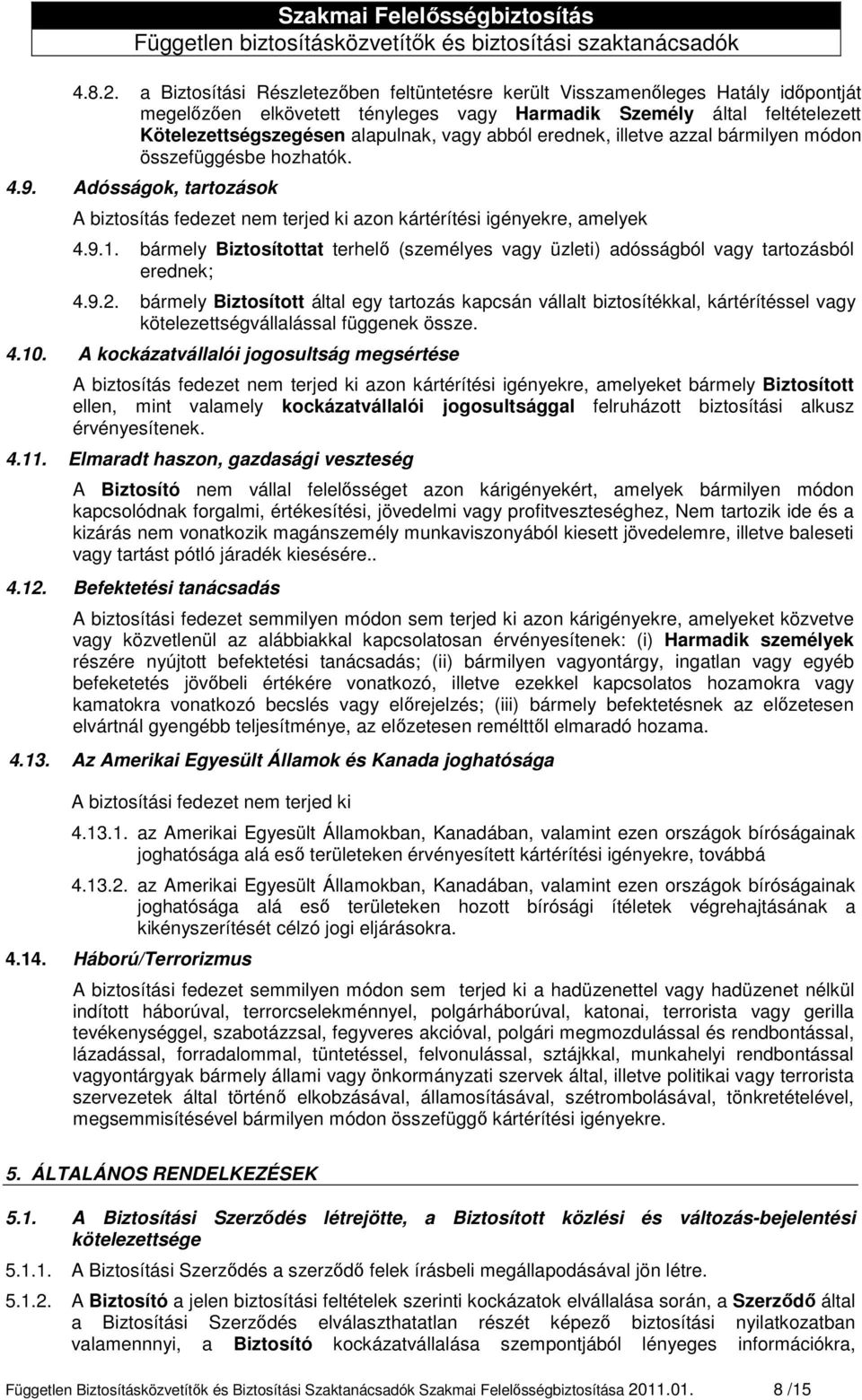 abból erednek, illetve azzal bármilyen módon összefüggésbe hozhatók. 4.9. Adósságok, tartozások A biztosítás fedezet nem terjed ki azon kártérítési igényekre, amelyek 4.9.1.