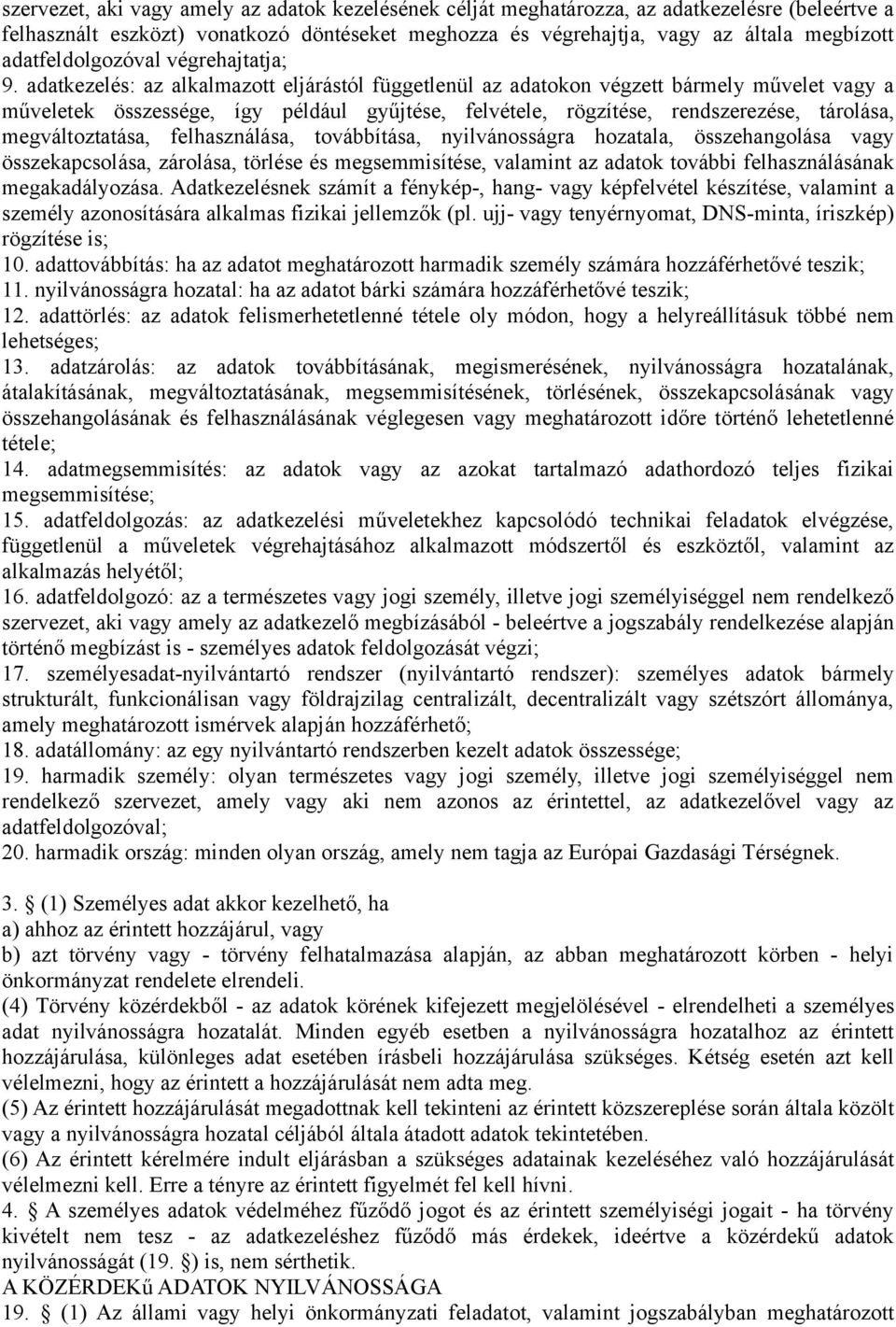 adatkezelés: az alkalmazott eljárástól függetlenül az adatokon végzett bármely művelet vagy a műveletek összessége, így például gyűjtése, felvétele, rögzítése, rendszerezése, tárolása,