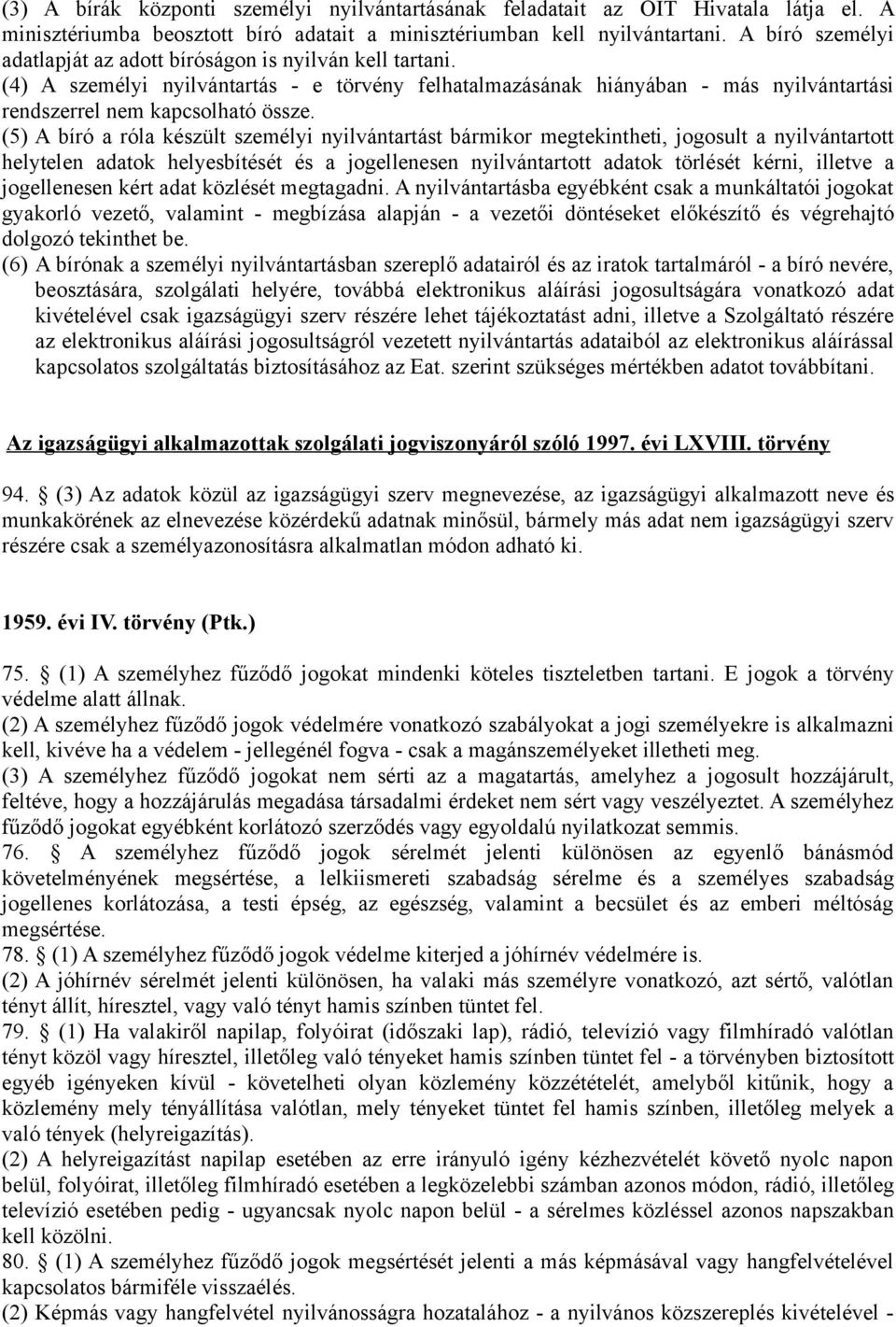 (5) A bíró a róla készült személyi nyilvántartást bármikor megtekintheti, jogosult a nyilvántartott helytelen adatok helyesbítését és a jogellenesen nyilvántartott adatok törlését kérni, illetve a