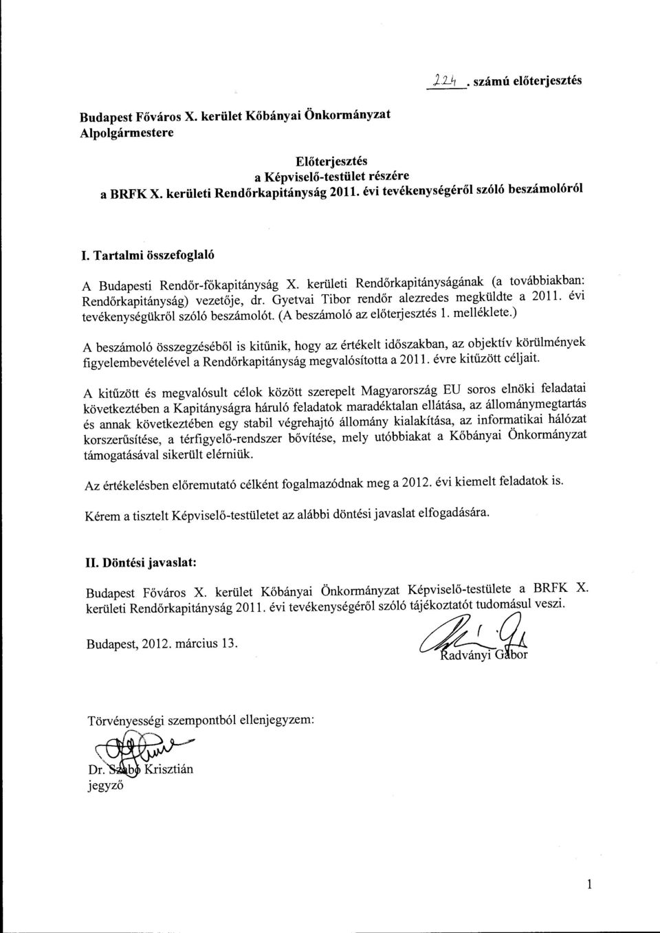 Gyetvai Tibor rendőr aezredes megküdte a 2011. évi tevékenységükrő szóó beszámoót. (A beszámoó az eőterjesztés. meékete.