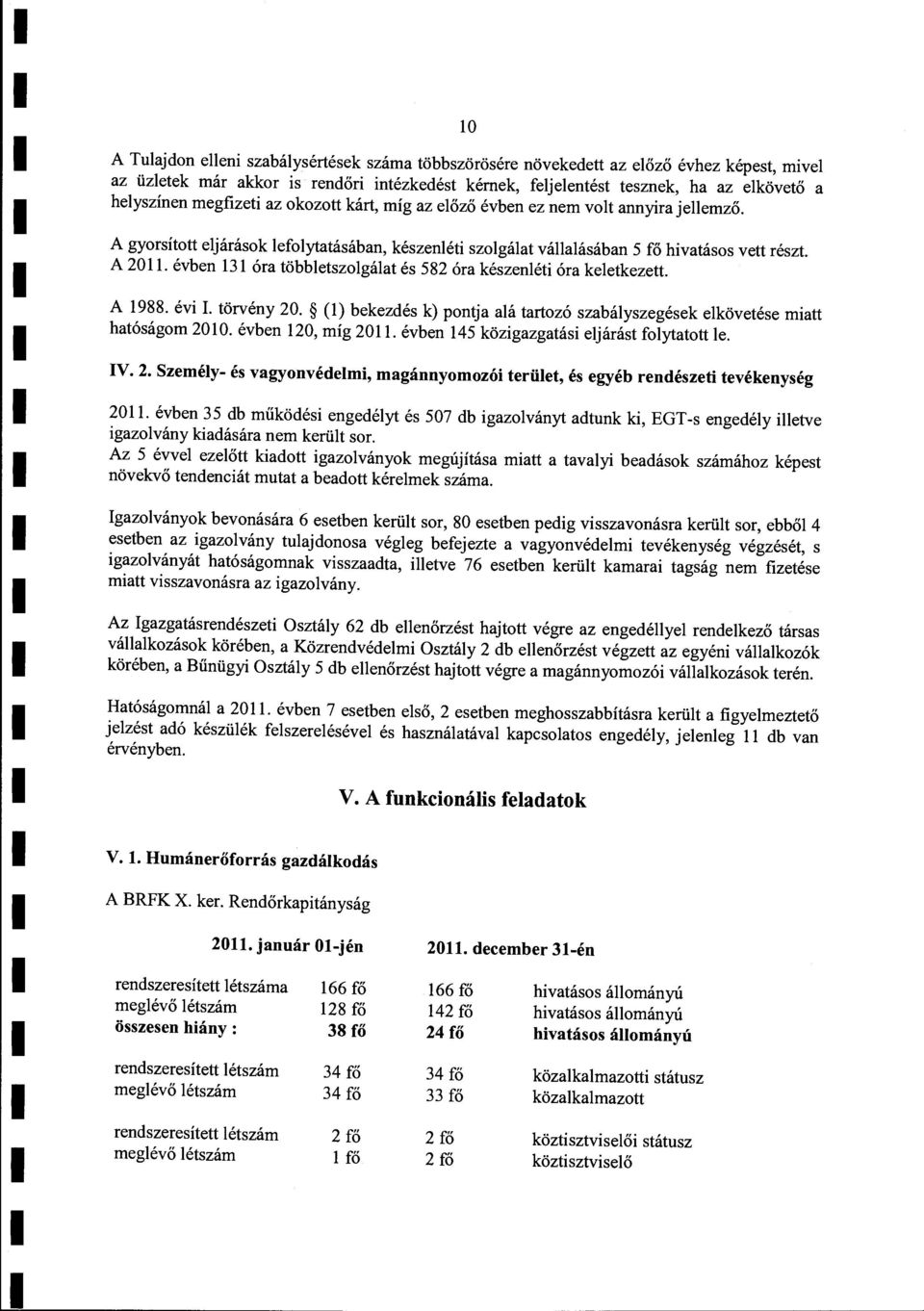 évben 131 óra többetszogáat és 582 óra készenéti óra keetkezett. A 1988. évi. törvény 20. () bekezdés k) pontja aá tartozó szabáyszegések ekövetésemiatt hatóságarn 2010. évben 120, míg 2011.