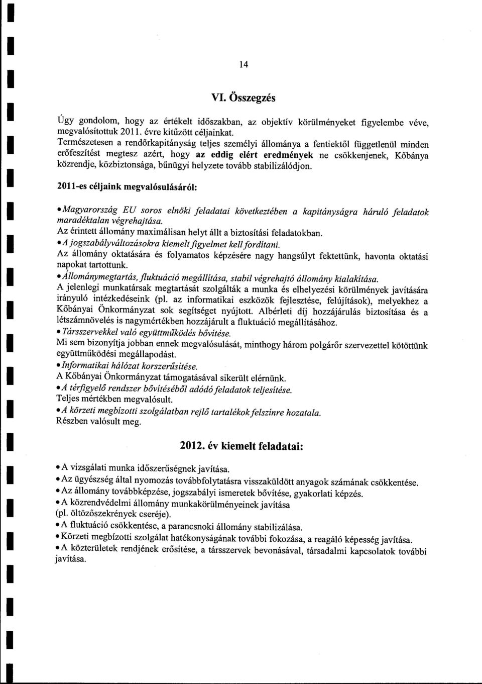 bűnügyi heyzete tovább stabiizáódjon. 2011-es céjaink megvaósuásáró: Magyarország EU soros enöki feadatai következtében a kapitányságra háruó feadatok maradéktaan végrehajtása.