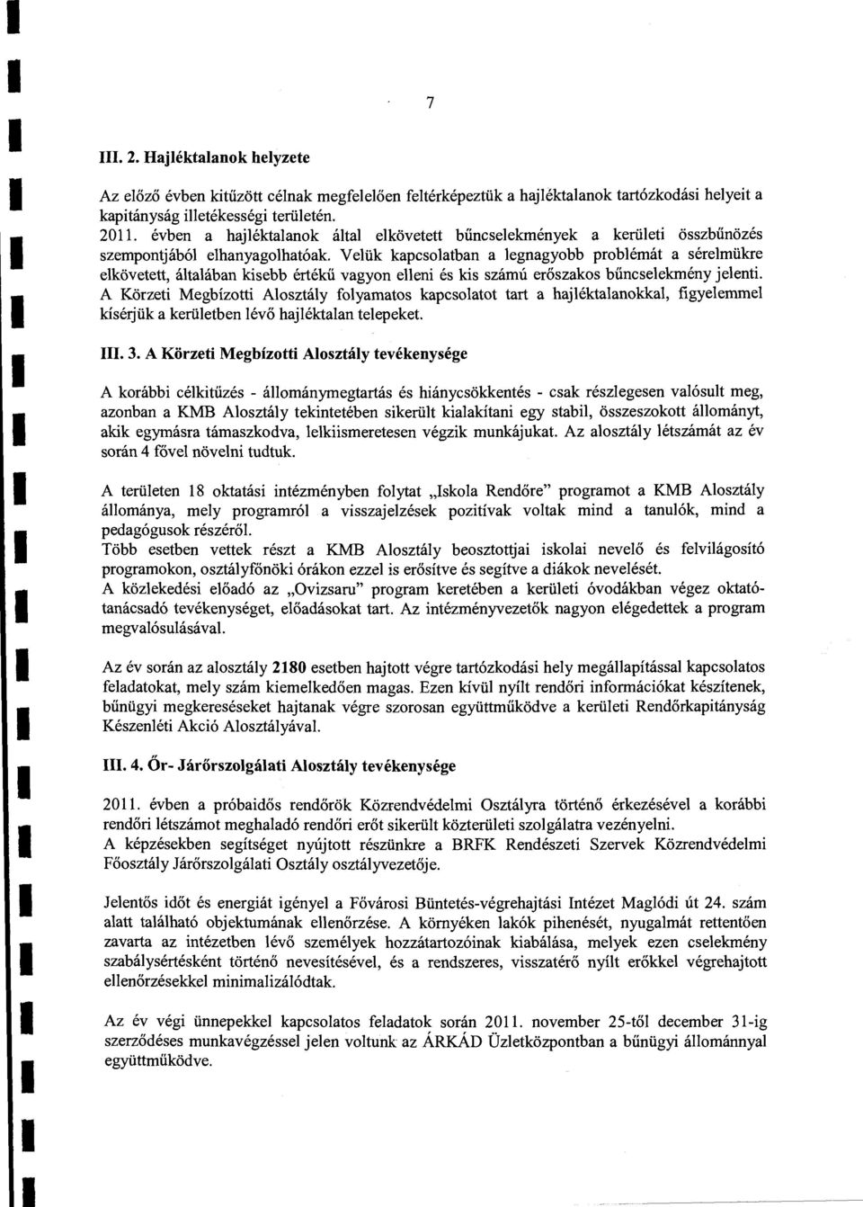 Veük kapcsoatban a egnagyobb probémát a séremükre ekövetett, átaában kisebb értékű vagyon eeni és kis számú erőszakos bűncseekmény jeenti.