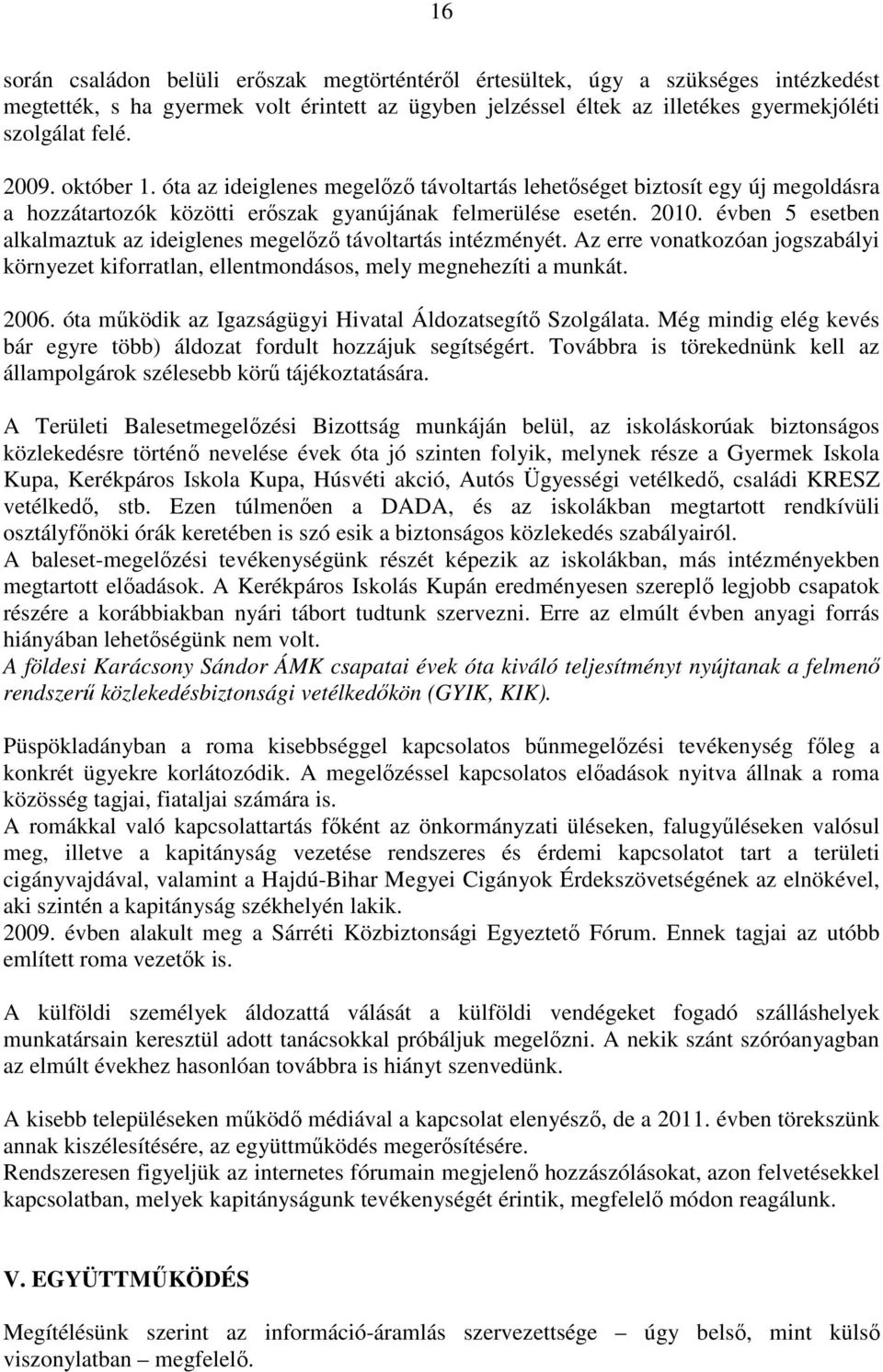 évben 5 esetben alkalmaztuk az ideiglenes megelőző távoltartás intézményét. Az erre vonatkozóan jogszabályi környezet kiforratlan, ellentmondásos, mely megnehezíti a munkát. 2006.