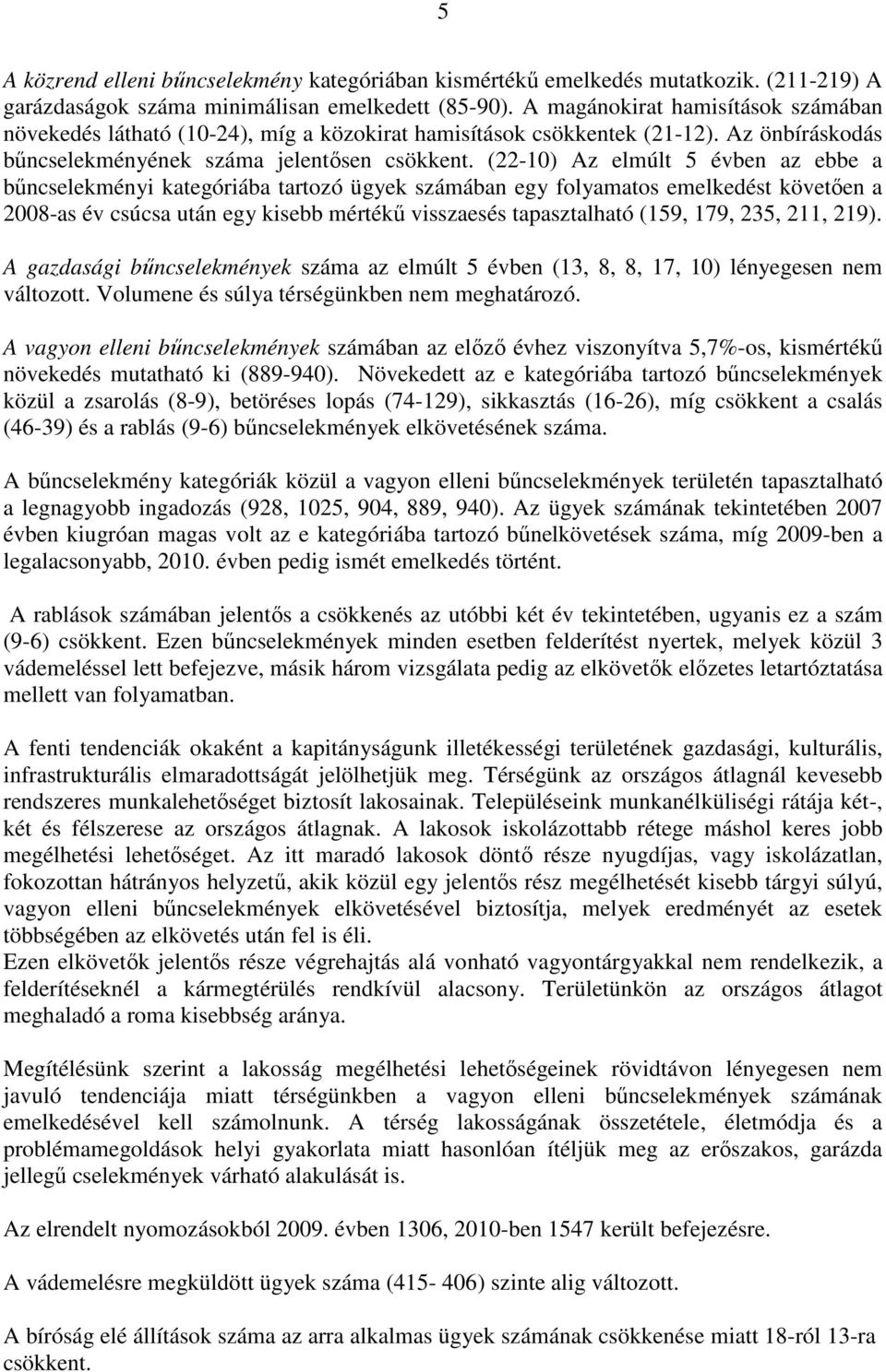 (22-10) Az elmúlt 5 évben az ebbe a bűncselekményi kategóriába tartozó ügyek számában egy folyamatos emelkedést követően a 2008-as év csúcsa után egy kisebb mértékű visszaesés tapasztalható (159,