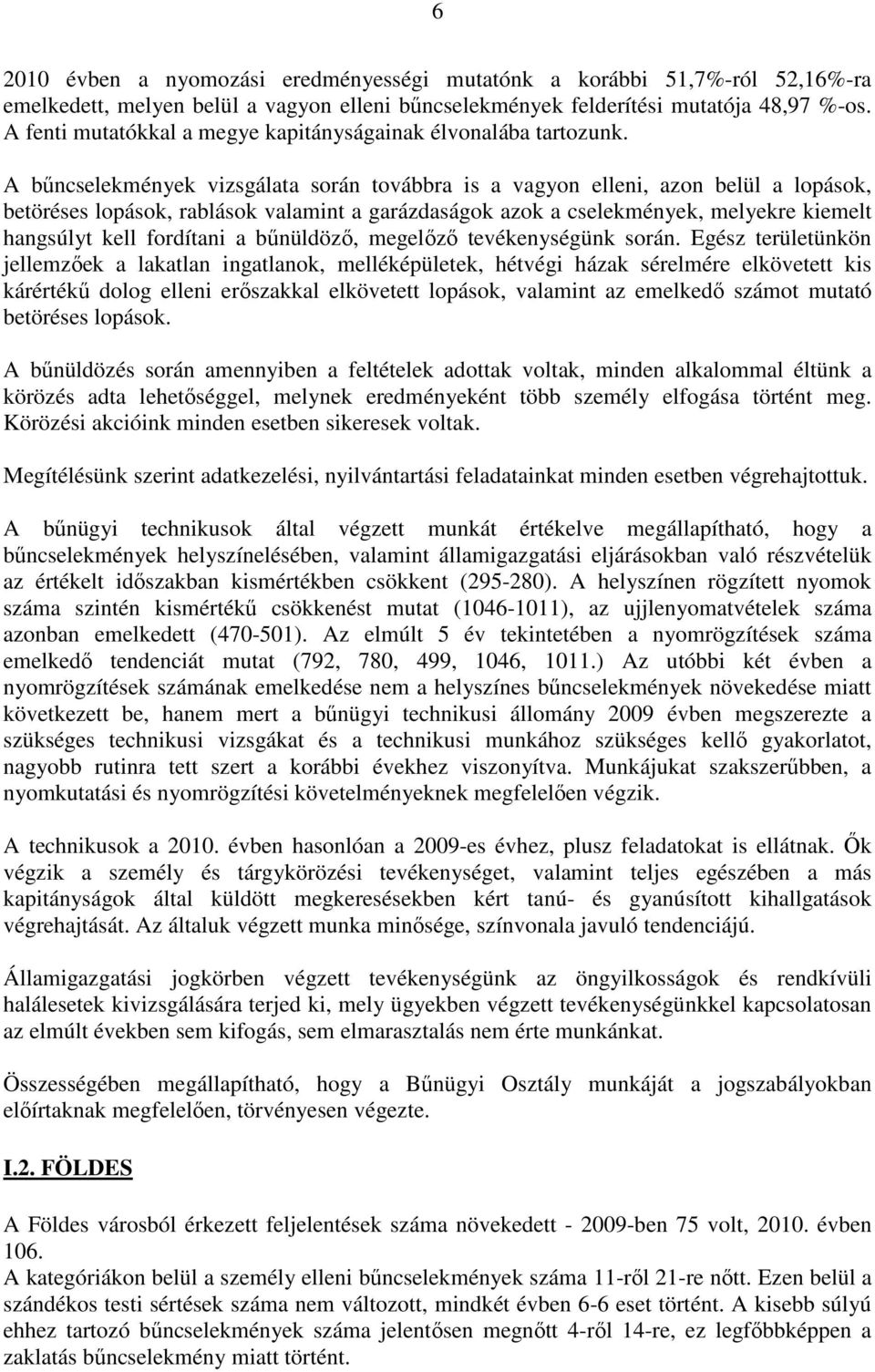 A vizsgálata során továbbra is a vagyon elleni, azon belül a lopások, betöréses lopások, rablások valamint a garázdaságok azok a cselekmények, melyekre kiemelt hangsúlyt kell fordítani a bűnüldöző,