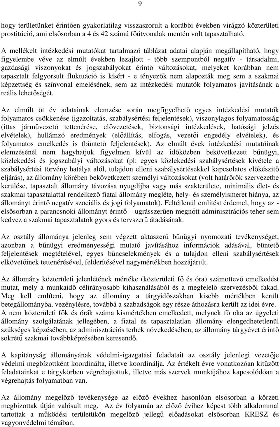 jogszabályokat érintő változásokat, melyeket korábban nem tapasztalt felgyorsult fluktuáció is kísért - e tényezők nem alapozták meg sem a szakmai képzettség és színvonal emelésének, sem az