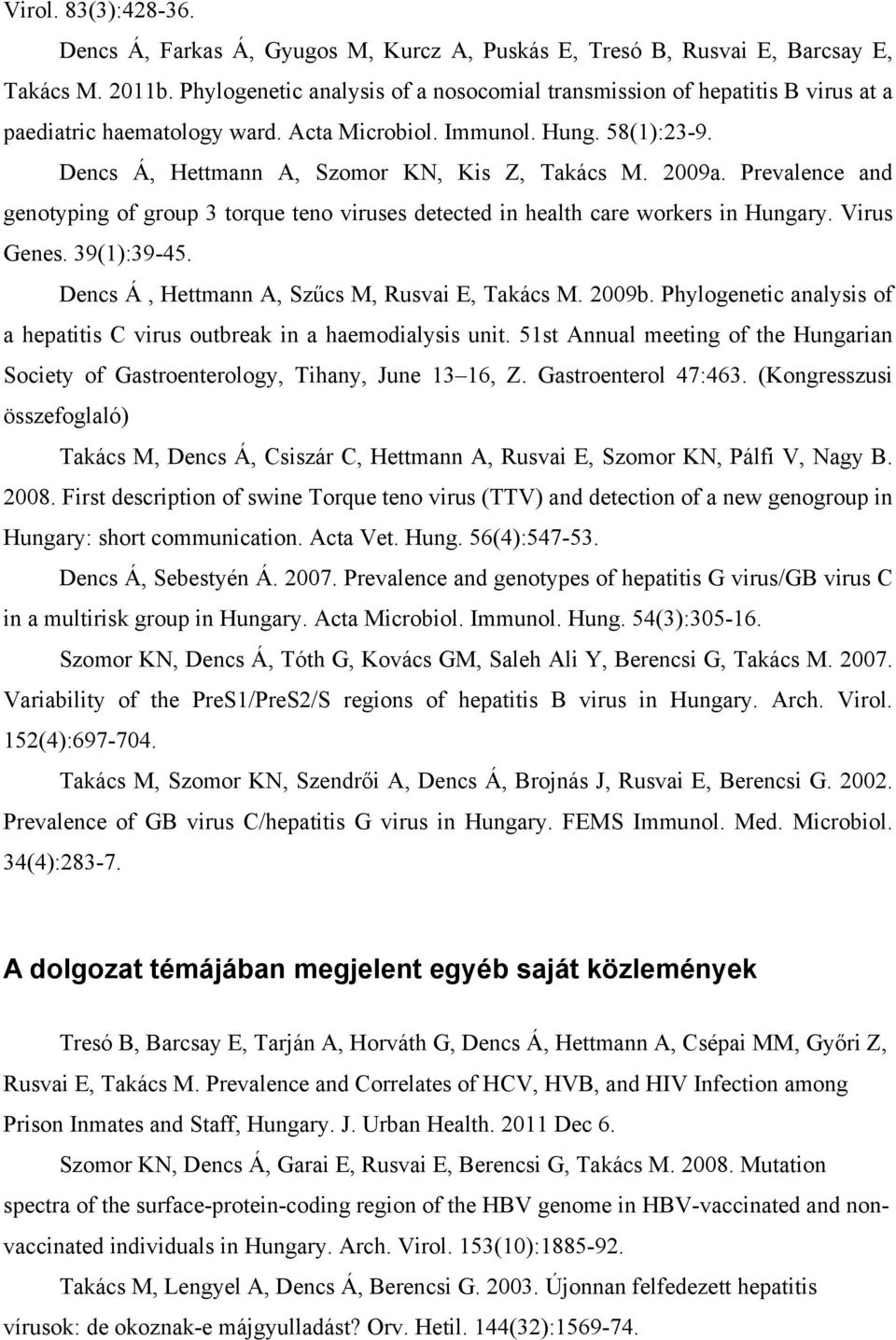 2009a. Prevalence and genotyping of group 3 torque teno viruses detected in health care workers in Hungary. Virus Genes. 39(1):39-45. Dencs Á, Hettmann A, Szűcs M, Rusvai E, Takács M. 2009b.