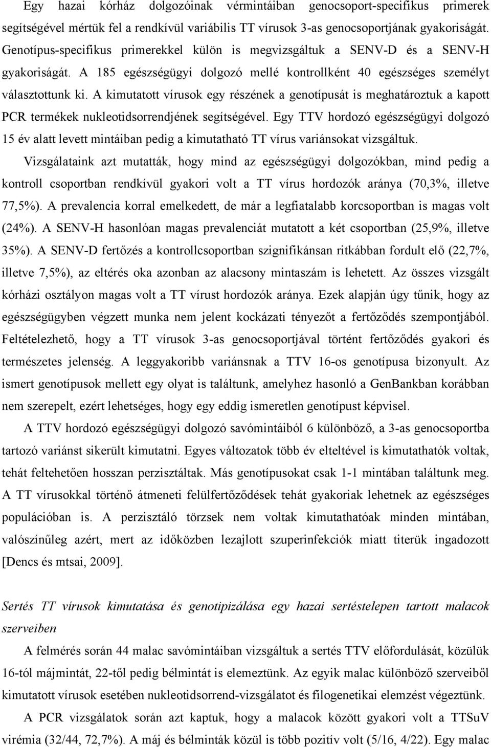 A kimutatott vírusok egy részének a genotípusát is meghatároztuk a kapott PCR termékek nukleotidsorrendjének segítségével.